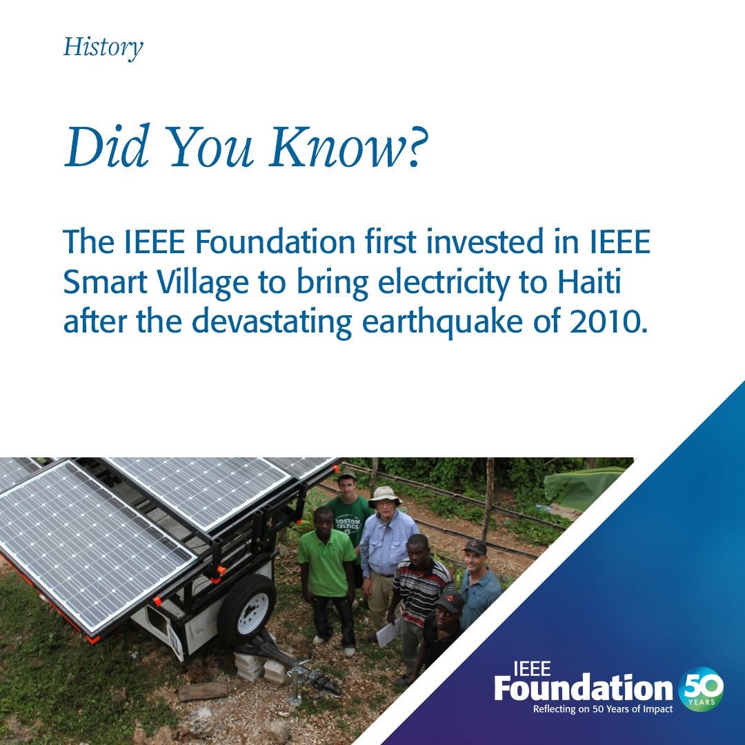 "IEEE Foundation first invested in IEEE Smart Village to bring electricity to Haiti after the devastating earthquake of 2010."